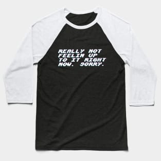 Really not feeling up to it. Baseball T-Shirt